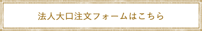 法人大口注文フォームはこちら